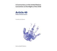 A Commentary on the United Nations Convention on the Rights of the Child, Article 40: Child Criminal Justice