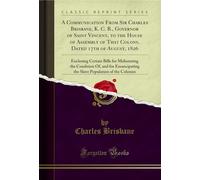 A Communication From Sir Charles Brisbane, K. C. B., Governor of Saint Vincent, to the House of Assembly of That Colony, Dated 17th of August, 1826 ... for Emancipating the Slave Population of the