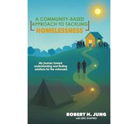 A COMMUNITY - BASED APPROACH TO TACKLING HOMELESSNESS: My Journey Toward Understanding and Finding Solutions for the Unhoused