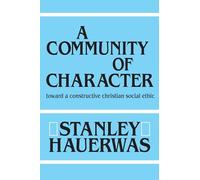 A Community of Character: Toward a Constructive Christian Social Ethic