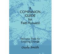 A COMPANION GUIDE for Faith Forward: Wellness Tools for Creating Change
