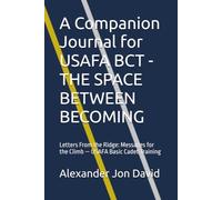 A Companion Journal THE SPACE BETWEEN BECOMING: Letters From the Ridge: Messages for the Climb - USAFA Basic Cadet Training Parents / Supporters