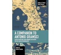 A Companion to Antonio Gramsci: Essays on History and Theories of History, Politics and Historiography (Studies in Critical Social Sciences)