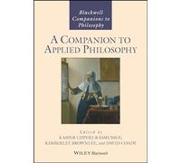 A Companion to Applied Philosophy (Blackwell Companions to Philosophy)