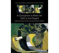 A Companion to British Art: 1600 to the Present: 05 (Blackwell Companions to Art History)