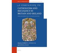 A Companion to Catholicism and Recusancy in Britain and Ireland: From Reformation to Emancipation: 101 (Brill's Companions to the Christian Tradition)