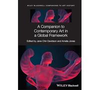 A Companion to Contemporary Art in a Global Framework (Blackwell Companions to Art History)