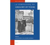 A Companion to Gregory of Tours: 63 (Brill's Companions to the Christian Tradition)