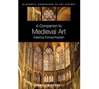 A Companion to Medieval Art: Romanesque and Gothic in Northern Europe: Romanesque and Gothic in Northern Europe (Blackwell Companions to Art History): 02