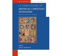 A Companion to Medieval Christian Humanism: Essays on Principal Thinkers: 69 (Brill's Companions to the Christian Tradition)