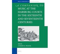 A Companion to Music at the Habsburg Courts in the Sixteenth and Seventeenth Centuries: 4 (Brill's Companions to the Musical Culture of Medieval and Early Modern Europe, 4)