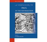 A Companion to Paul in the Reformation (Brill's Companions to the Christian Tradition): 15