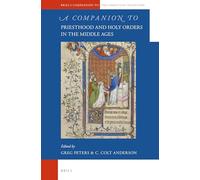 A Companion to Priesthood and Holy Orders in the Middle Ages: 62 (Brill's Companions to the Christian Tradition)