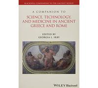 A Companion to Science, Technology, and Medicine in Ancient Greece and Rome, 2 Volume Set (Wiley Companions to the Ancient World)