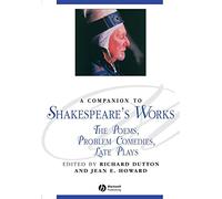 A Companion to Shakespeare's Works, Volume IV: The Poems, Problem Comedies, Late Plays: 82 (Blackwell Companions to Literature and Culture)