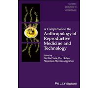 A Companion to the Anthropology of Reproductive Medicine and Technology (Wiley Blackwell Companions to Anthropology)