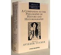 A Companion to the Philosophy of History and Historiography: 41 (Blackwell Companions to Philosophy)
