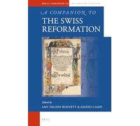 A Companion to the Swiss Reformation: 72 (Brill's Companions to the Christian Tradition)
