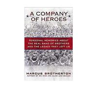 A Company of Heroes: Personal Memories About the Real Band of Brothers and the Legacy They Left Us