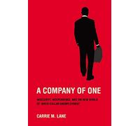 A Company of One: Insecurity, Independence, and the New World of White-Collar Unemployment