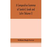 A comparative grammar of Sanskrit, Greek and Latin (Volume I)