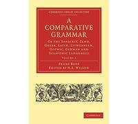 A Comparative Grammar of the Sanscrit, Zend, Greek, Latin, Lithuanian, Gothic, German, and Sclavonic: Volume 1 (Cambridge Library Collection - Linguistics)