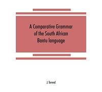 A comparative grammar of the South African Bantu language, comprising those of Zanzibar, Mozambique, the Zambesi, Kafirland, Benguela, Angola, the Congo, the Ogowe, the Cameroons, the lake region, etc