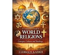 A Comparative Guide to World Religions: Concepts, Cultures and Teachings.