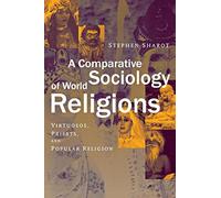 A Comparative Sociology of World Religions: Virtuosi, Priests, and Popular Religion