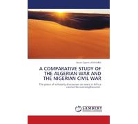 A COMPARATIVE STUDY OF THE ALGERIAN WAR AND THE NIGERIAN CIVIL WAR: The place of scholarly discourses on wars in Africa cannot be overemphasized.