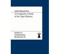 A Comparative Study of the Tigre Dialects: 18 (Semitica et Semitohamitica Berolinensia)