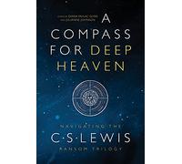 A Compass for Deep Heaven: Navigating the C. S. Lewis Ransom Trilogy