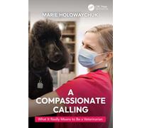 A Compassionate Calling : What It Really Means to Be a Veterinarian