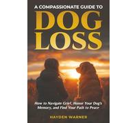 A Compassionate Guide to Dog Loss: How to Navigate Grief, Honor Your Dog's Memory, and Find Your Path to Peace