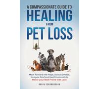 A Compassionate Guide to Healing from Pet Loss: Move Forward with Hope, Solace & Peace, Navigate Grief and Heal Emotionally to Honor your Best Friend with Love