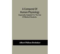 A Compend Of Human Physiology; Especially Adapted For The Use Of Medical Students.