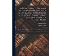 A Compendious Grammar of the Egyptian Language As Contained in the Coptic and Sahidic Dialects, With Observations On the Bashmuric: Together With ... Characters and a Few Explanatory Observations