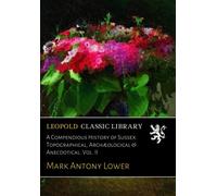 A Compendious History of Sussex: Topographical, Archæological & Anecdotical. Vol. II