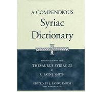 A Compendious Syriac Dictionary: Founded upon the Thesaurus Syriacus of R. Payne Smith