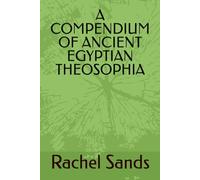 A COMPENDIUM OF ANCIENT EGYPTIAN THEOSOPHIA