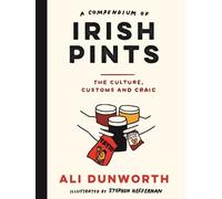 A Compendium of Irish Pints : The Culture, Customs and Craic