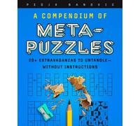 A Compendium of Meta-Puzzles : 20+ Extravaganzas to Untangle-Without Instructions