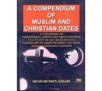 A Compendium of Muslim and Christian Dates: A Cyclopaedia of Interchanging Christian & Hijrah Dates from 1AD to 2571AD [641 BH to 2010 AH]