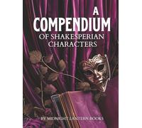 A Compendium Of Shakespearian Characters (Legends and Literature from Midnight Lantern Books: An illustrated series)