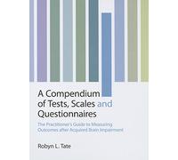 A Compendium of Tests, Scales and Questionnaires: The Practitioner's Guide to Measuring Outcomes after Acquired Brain Impairment