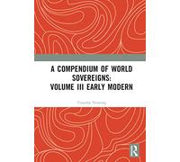 A Compendium of World Sovereigns: Volume III Early Modern (Compendium of World Sovereigns, 3)