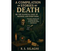 A compilation of stories by Death: Or The illogical logic of nothing and everything. The most useless use of paper and ink, after Hitler’s birth certificate.