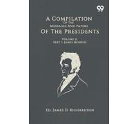 A Compilation Of The Messages And Papers Of The Presidents: Volume 2, Part 1: James Monroe