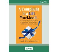 A Complaint Is a Gift Workbook: 101 Activities, Exercises, and Tools to Learn from Critical Feedback and Recover Customer Loyalty [Large Print]