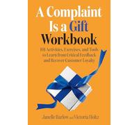 A Complaint Is a Gift Workbook: 101 Activities, Exercises, and Tools to Learn from Critical Feedback and Recover Customer Loyalty